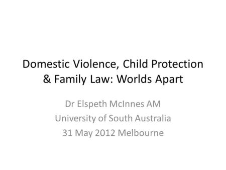 Domestic Violence, Child Protection & Family Law: Worlds Apart