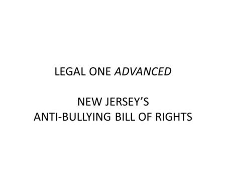 LEGAL ONE ADVANCED NEW JERSEYS ANTI-BULLYING BILL OF RIGHTS.
