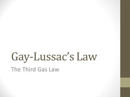 Gay-Lussacs Law The Third Gas Law. Objectives When you complete this presentation, you will be able to state Gay-Lussacs Law in terms of pressure and.