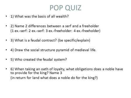 POP QUIZ 1) What was the basis of all wealth? 2) Name 2 differences between a serf and a freeholder (1 ex.-serf: 2 ex.-serf: 3 ex.-freeholder: 4 ex.-freeholder)