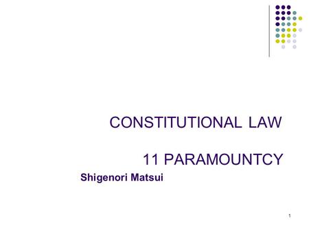 1 1 CONSTITUTIONAL LAW 11 PARAMOUNTCY Shigenori Matsui.