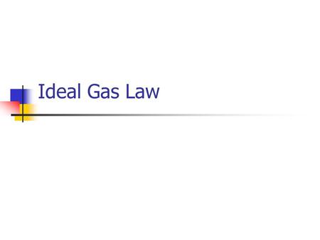 Ideal Gas Law.