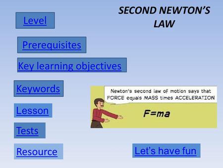 SECOND NEWTONS LAW Prerequisites Level Key learning objectives Resource Keywords Tests Lesson Lets have fun.
