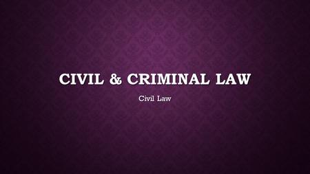 Civil & criminal law Civil Law.