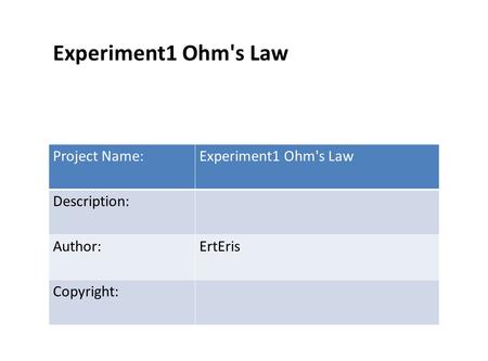 Experiment1 Ohm's Law Project Name:Experiment1 Ohm's Law Description: Author:ErtEris Copyright: