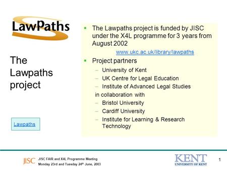 JISC FAIR and X4L Programme Meeting Monday 23rd and Tuesday 24 th June, 2003 1 The Lawpaths project The Lawpaths project is funded by JISC under the X4L.