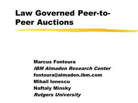 Law Governed Peer-to- Peer Auctions Marcus Fontoura IBM Almaden Research Center Mihail Ionescu Naftaly Minsky Rutgers University.