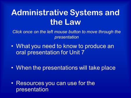 Administrative Systems and the Law What you need to know to produce an oral presentation for Unit 7 When the presentations will take place Resources you.