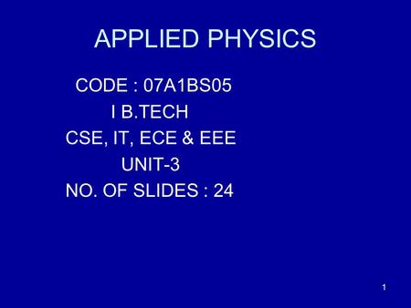 APPLIED PHYSICS CODE : 07A1BS05 I B.TECH CSE, IT, ECE & EEE UNIT-3