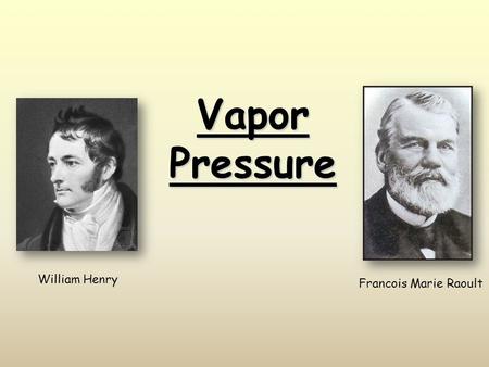 Vapor Pressure William Henry Francois Marie Raoult.