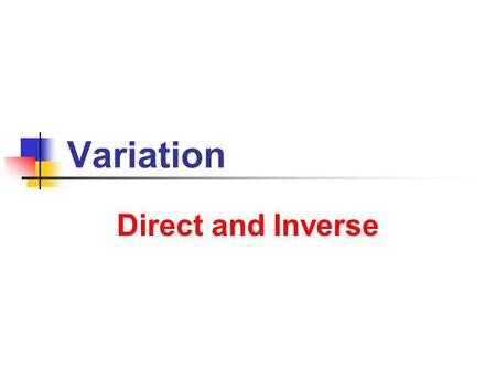 Variation Direct and Inverse. 7/9/2013 Variation 2 Direct Variation A variable y varies directly as variable x if y = kx for some constant k The constant.