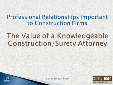 1. Among the most important advisors to a construction firm are: –Professional surety bond producer –Knowledgeable construction/surety attorney –Construction-oriented.
