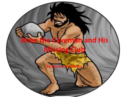 Bone the Caveman and His Missing Club by Shawn Hutchison.