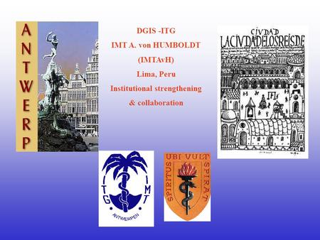 DGIS -ITG IMT A. von HUMBOLDT (IMTAvH) Lima, Peru Institutional strengthening & collaboration.