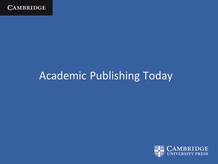 Academic Publishing Today. Cambridge University Press: A Case Study.