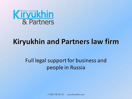 Kiryukhin and Partners law firm Full legal support for business and people in Russia +7 495 778 70 171 www.kiryukhin.com.