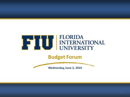 1 Budget Forum Wednesday, June 2, 2010. 2 © 2010 Florida International University 2 FLORIDA INTERNATIONAL UNIVERSITY Budget Forum AGENDA Education & General.