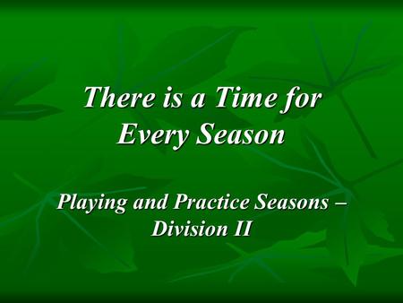 There is a Time for Every Season Playing and Practice Seasons – Division II.