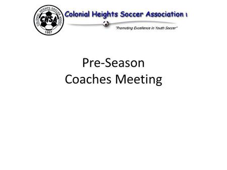 Pre-Season Coaches Meeting. It is our goal to ensure that the children of our community are provided with a fun, safe and fair environment in which to.