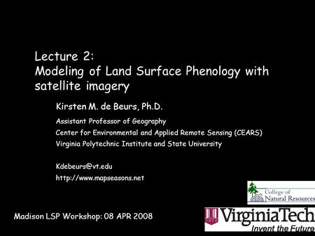 Lecture 2: Modeling of Land Surface Phenology with satellite imagery Kirsten M. de Beurs, Ph.D. Assistant Professor of Geography Center for Environmental.