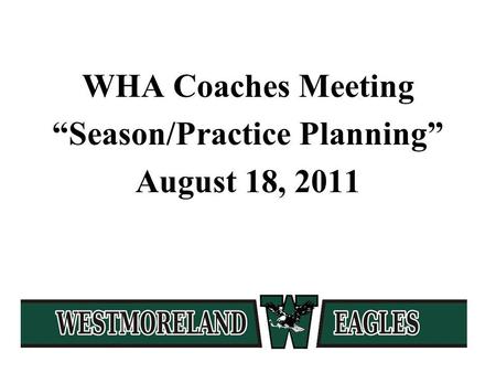 WHA Coaches Meeting Season/Practice Planning August 18, 2011.