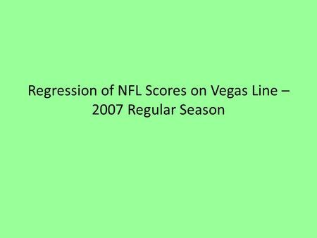 Regression of NFL Scores on Vegas Line – 2007 Regular Season.