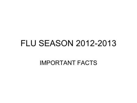 FLU SEASON 2012-2013 IMPORTANT FACTS.