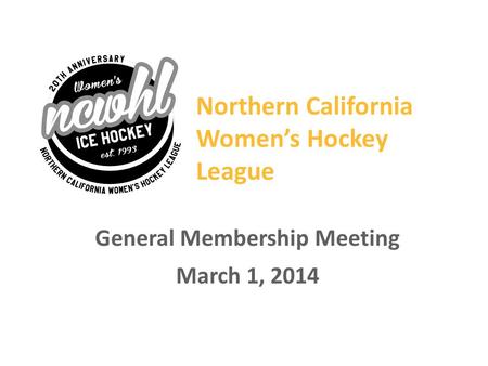 Northern California Womens Hockey League General Membership Meeting March 1, 2014.