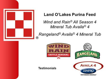 Land OLakes Purina Feed Wind and Rain ® All Season 4 Mineral Tub Availa ® 4 Rangeland ® Availa ® 4 Mineral Tub Testimonials.
