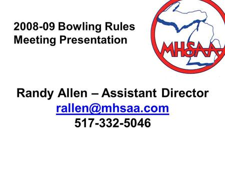 2008-09 Bowling Rules Meeting Presentation Randy Allen – Assistant Director 517-332-5046.