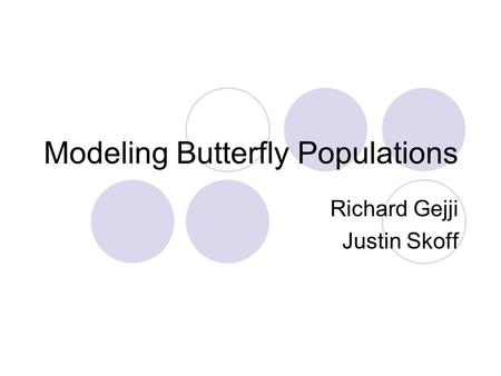 Modeling Butterfly Populations Richard Gejji Justin Skoff.