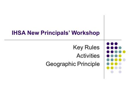 IHSA New Principals Workshop Key Rules Activities Geographic Principle.