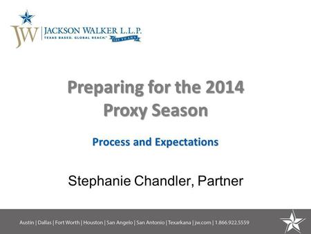 Preparing for the 2014 Proxy Season Process and Expectations Stephanie Chandler, Partner.