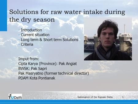 1 Salinisation of the Kapuas Delta Solutions for raw water intake during the dry season - Introduction - Current situation - Long term & Short term Solutions.