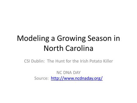 Modeling a Growing Season in North Carolina CSI Dublin: The Hunt for the Irish Potato Killer NC DNA DAY Source: