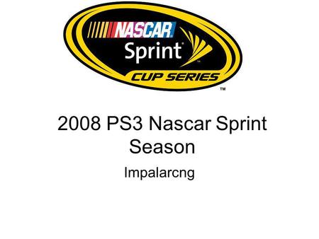 2008 PS3 Nascar Sprint Season Impalarcng. Bud Shoot Out Finished Started Laps led 1.Failracing 2 22/30 2.Toddrico 1 8/30 3.JD 5 0/29 4.Hainus 3 0/11.