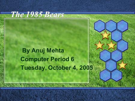 The 1985 Bears By Anuj Mehta Computer Period 6 Tuesday, October 4, 2005.