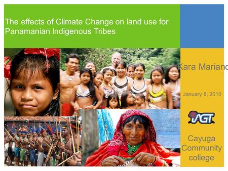 The effects of Climate Change on land use for Panamanian Indigenous Tribes Kara Mariano Cayuga Community college January 8, 2010.