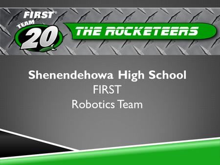 Shenendehowa High School FIRST Robotics Team. What is FIRST? Vision To transform our culture by creating a world where science and technology are celebrated.