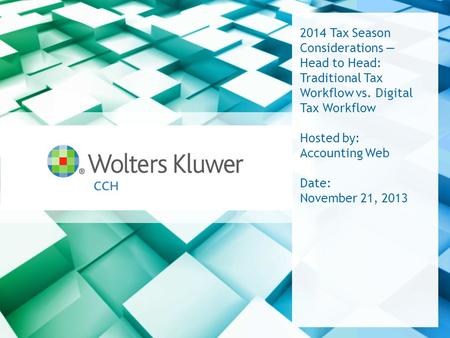 2014 Tax Season Considerations Head to Head: Traditional Tax Workflow vs. Digital Tax Workflow Hosted by: Accounting Web Date: November 21, 2013.