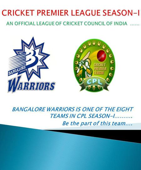 BANGALORE WARRIORS IS ONE OF THE EIGHT TEAMS IN CPL SEASON-I………. Be the part of this team….