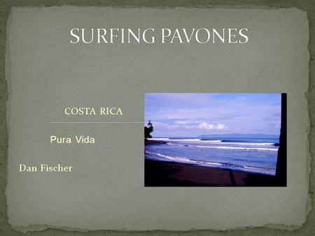 COSTA RICA Pura Vida Dan Fischer. - Pavones is located on the extreme southern Pacific coast of Costa Rica (Central America) right above the Panamanian.
