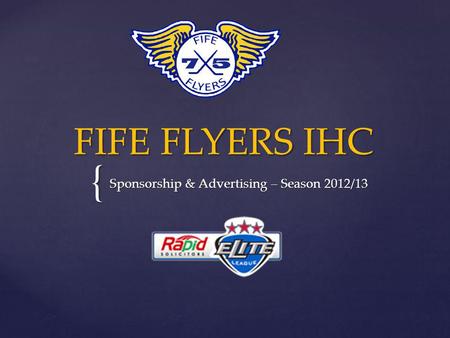 { FIFE FLYERS IHC Sponsorship & Advertising – Season 2012/13.