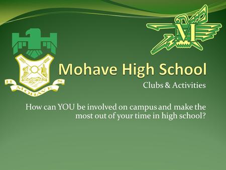 Clubs & Activities How can YOU be involved on campus and make the most out of your time in high school?