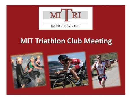 What is Triathlon (and Multisport Racing?) - A blast - Great way to stay fit and healthy -Meet friends -Swim, bike and run -Compete as an MIT athlete.