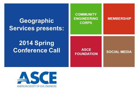 Geographic Services presents: 2014 Spring Conference Call ASCE FOUNDATION MEMBERSHIP SOCIAL MEDIA COMMUNITY ENGINEERING CORPS.