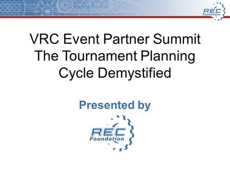 VRC Event Partner Summit The Tournament Planning Cycle Demystified Presented by.