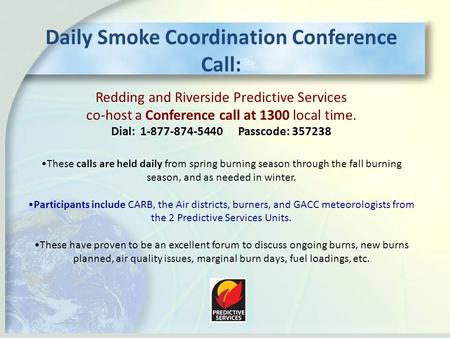 Daily Smoke Coordination Conference Call: Redding and Riverside Predictive Services co-host a Conference call at 1300 local time. Dial: 1-877-874-5440.