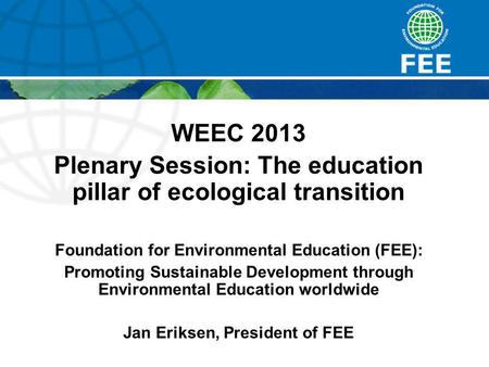 WEEC 2013 Plenary Session: The education pillar of ecological transition Foundation for Environmental Education (FEE): Promoting Sustainable Development.