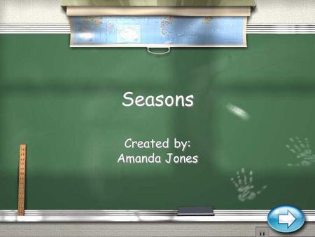 Seasons Created by: Amanda Jones Created by: Amanda Jones.
